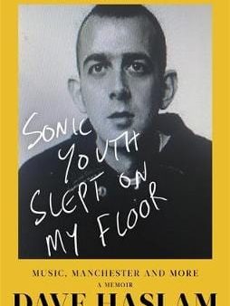 David Haslam: Sonic Youth Slept On My Floor [2019] paperback For Cheap